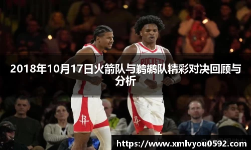 2018年10月17日火箭队与鹈鹕队精彩对决回顾与分析