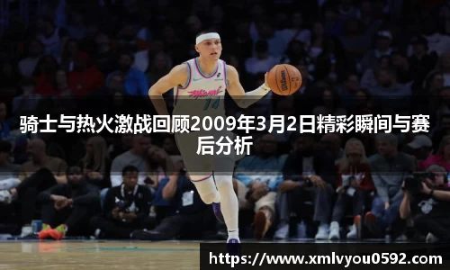 骑士与热火激战回顾2009年3月2日精彩瞬间与赛后分析