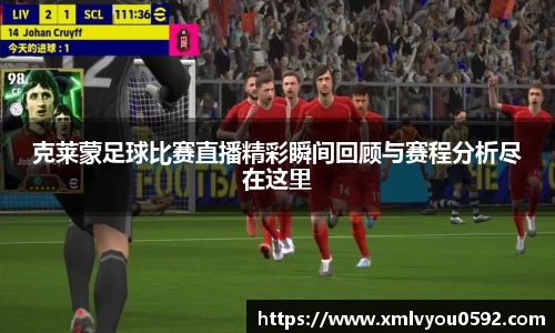 克莱蒙足球比赛直播精彩瞬间回顾与赛程分析尽在这里
