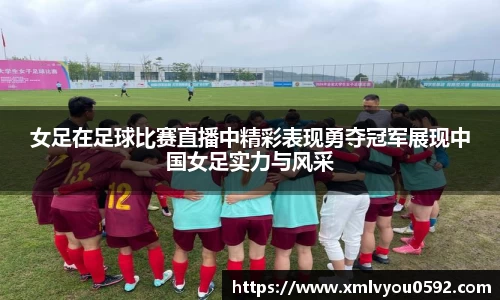 女足在足球比赛直播中精彩表现勇夺冠军展现中国女足实力与风采