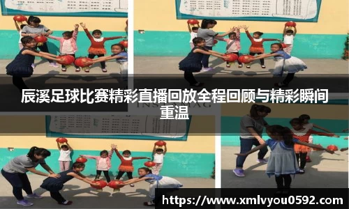 辰溪足球比赛精彩直播回放全程回顾与精彩瞬间重温
