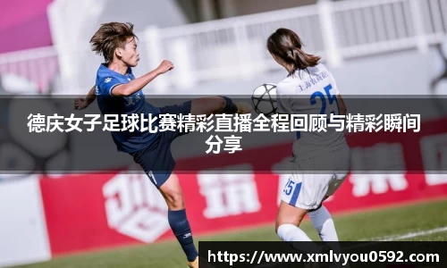 德庆女子足球比赛精彩直播全程回顾与精彩瞬间分享