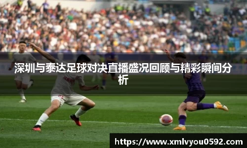 深圳与泰达足球对决直播盛况回顾与精彩瞬间分析