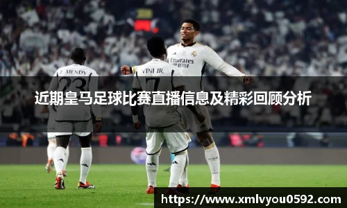近期皇马足球比赛直播信息及精彩回顾分析