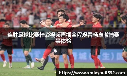 连胜足球比赛精彩视频直播全程观看畅享激情赛事体验