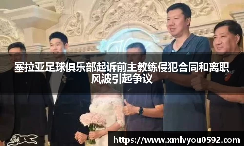 塞拉亚足球俱乐部起诉前主教练侵犯合同和离职风波引起争议