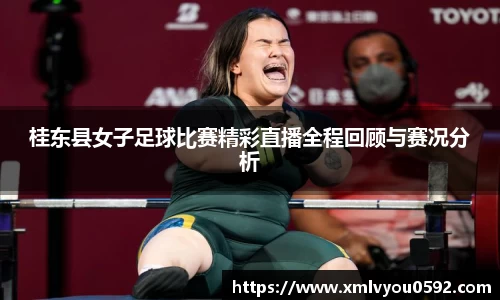 桂东县女子足球比赛精彩直播全程回顾与赛况分析