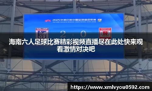 海南六人足球比赛精彩视频直播尽在此处快来观看激情对决吧