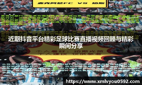 近期抖音平台精彩足球比赛直播视频回顾与精彩瞬间分享