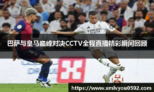 巴萨与皇马巅峰对决CCTV全程直播精彩瞬间回顾