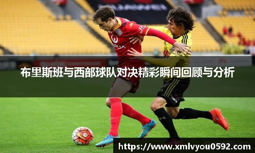 布里斯班与西部球队对决精彩瞬间回顾与分析
