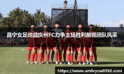 昌宁女足迎战庆州FC力争主场胜利展现团队风采