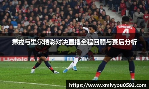 第戎与里尔精彩对决直播全程回顾与赛后分析