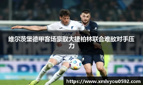 维尔茨堡德甲客场豪取大捷柏林联合难敌对手压力