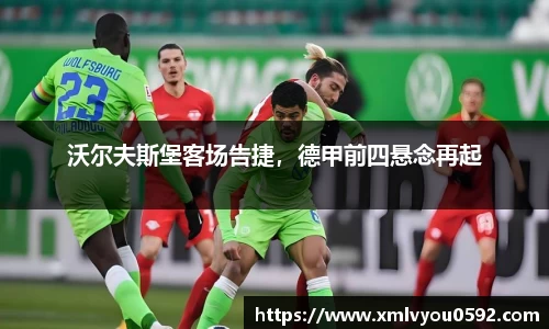 沃尔夫斯堡客场告捷，德甲前四悬念再起