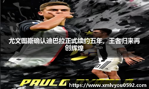 尤文图斯确认迪巴拉正式续约五年，王者归来再创辉煌